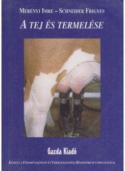 Merényi Imre, Schneider Frigyes - A tej és termelése Merényi Imre, Schneider Frigyes - A tej és termelése, Budapest 1999 antikvár könyv