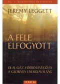 Leggett, Jeremy - A fele elfogyott - Olaj, gáz, forró levegő és a globális energiaválság