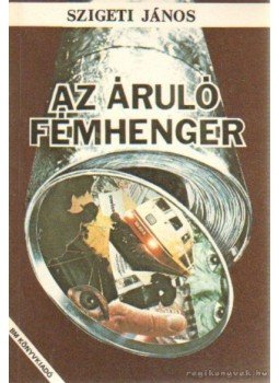 Szigeti János - Az áruló fémhenger Szigeti János - Az áruló fémhenger, Budapest 1985 antikvár könyv