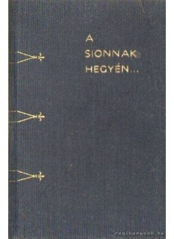 Muraközy Gyula - A Sionnak hegyén Muraközy Gyula - A Sionnak hegyén, Budapest 1972 antikvár könyv