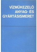 Hatfaludy Bálint-Zilay Ferencné - Vízműkezelő anyag- és gyártásismeret