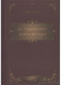 Magyar Elek, Siklós Olga - Az Ínyesmester szakácskönyve Magyar Elek, Siklós Olga - Az Ínyesmester szakácskönyve, Pécs 2008 antikvár könyv