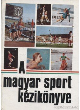 Sass Tibor, László István, Antal Zoltán - A magyar sport kézikönyve Sass Tibor, László István, Antal Zoltán - A magyar sport kézikönyve, Budapest 1972 antikvár könyv