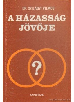 Dr. Szilágyi Vilmos - A házasság jövője Dr. Szilágyi Vilmos - A házasság jövője, Budapest 1978 antikvár könyv