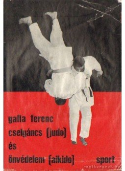 Galla Ferenc - Cselgáncs (judo) és önvédelem (aikido) Galla Ferenc - Cselgáncs (judo) és önvédelem (aikido), Budapest 1969 antikvár könyv