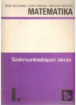 Cser Andor, Bige Istvánné, Szegedi Miklós - Matematika I. Cser Andor, Bige Istvánné, Szegedi Miklós - Matematika I., Budapest 1979 antikvár könyv