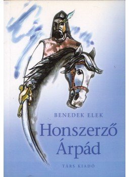 Benedek Elek - Honszerző Árpád Benedek Elek - Honszerző Árpád, Sepsiszentgyörgy 2006 antikvár könyv