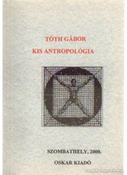 Tóth Gábor - Kis antropológia Tóth Gábor - Kis antropológia, Szombathely 2000 antikvár könyv