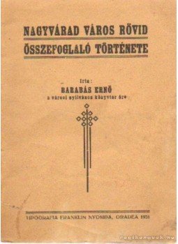 Barabás Ernő - Nagyvárad város rövid összefoglaló története Barabás Ernő - Nagyvárad város rövid összefoglaló története, Oredea 1931 antikvár könyv