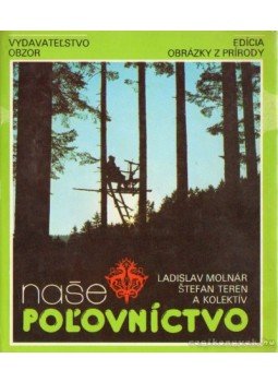 Molnár, Ladislav, Teren, Stefan - Nase pol'ovníctvo Molnár, Ladislav, Teren, Stefan - Nase pol'ovníctvo, Bratislava 1984 antikvár könyv