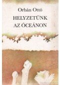 Orbán Ottó - Helyzetünk az óceánon