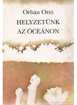 Orbán Ottó - Helyzetünk az óceánon Orbán Ottó - Helyzetünk az óceánon, Budapest 1983 antikvár könyv