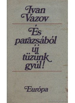 Vazov, Iván - És parazsából új tüzünk gyúl! Vazov, Iván - És parazsából új tüzünk gyúl!, Budapest 1982 antikvár könyv