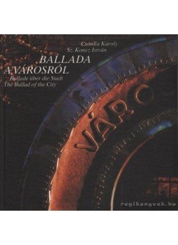 Sz. Koncz István, Csonka Károly - Ballada a városról / Ballade über die Stadt / The Ballad of the City Sz. Koncz István, Csonka Károly - Ballada a városról / Ballade über die Stadt / The Ballad of the City, Pécs 1991 antikvár könyv