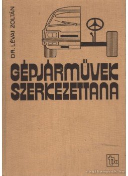 Lévai Zoltán dr. - Gépjárművek szerkezettana Lévai Zoltán dr. - Gépjárművek szerkezettana, Budapest 1978 antikvár könyv