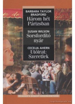 Wilson, Susan, Cecelia Ahern, Barbara Taylor BRADFORD - Három hét Párizsban / Sorsfordító nyár / Utóirat: Szeretlek Wilson, Susan, Cecelia Ahern, Barbara Taylor BRADFORD - Három hét Párizsban / Sorsfordító nyár / Utóirat: Szeretlek, Budapest 2007 antikvár könyv