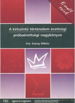 Száray Miklós - A kétszintű történelem érettségi próbaérettségi nagykönyve - Emelt szint Száray Miklós - A kétszintű történelem érettségi próbaérettségi nagykönyve - Emelt szint, Budapest 2004 antikvár könyv