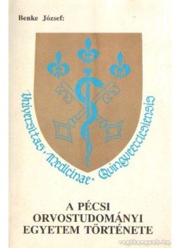 Benke József - A Pécsi Orvostudományi Egyetem története Benke József - A Pécsi Orvostudományi Egyetem története, Pécs 1992 antikvár könyv