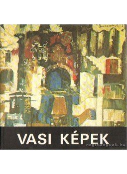 Gerecs László, Lőrincz Ottó, Rózsa Béla, Varró Attila, Dr. Molnárné Butty Edit - Vasi képek Gerecs László, Lőrincz Ottó, Rózsa Béla, Varró Attila, Dr. Molnárné Butty Edit - Vasi képek, Szombathely 1981 antikvár könyv