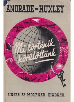 Huxley, Julian, Andrade, E. N. da C. - Mi történik körülöttünk Huxley, Julian, Andrade, E. N. da C. - Mi történik körülöttünk, Budapest 1937 antikvár könyv