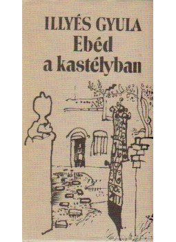 Illyés Gyula - Ebéd a kastélyban Illyés Gyula - Ebéd a kastélyban, Budapest 1985 antikvár könyv