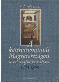 V. Ecsedy Judit - A könyvnyomtatás Magyarországon a kézisajtó korában 1473-1800