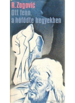 Zogovic, Radovan - Ott fenn, a hófödte hegyekben Zogovic, Radovan - Ott fenn, a hófödte hegyekben, Budapest 1983 antikvár könyv