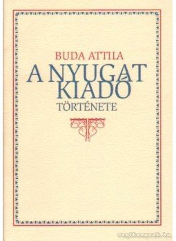 Buda Attila - A Nyugat Kiadó története Buda Attila - A Nyugat Kiadó története, Budapest 2000 antikvár könyv