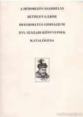 Zvara Edina és Simon Ferenc (összeállította) - A Hódmezővásárhelyi Bethlen Gábor Református Gimnázium XVI. századi könyveinek katalógusa