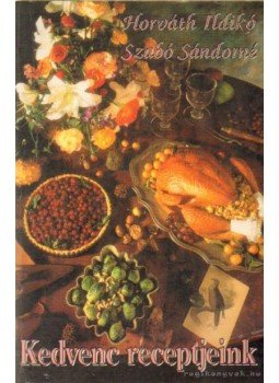 Horváth Ildikó, Szabó Sándorné - Kedvenc receptjeink Horváth Ildikó, Szabó Sándorné - Kedvenc receptjeink, Budapest 1995 antikvár könyv