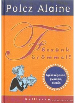 Polcz Alaine - Főzzünk örömmel! Polcz Alaine - Főzzünk örömmel!, Budapest 1998 antikvár könyv