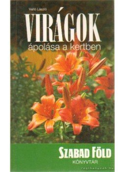 Valló László - Virágok ápolása a kertben Valló László - Virágok ápolása a kertben, 2005 antikvár könyv