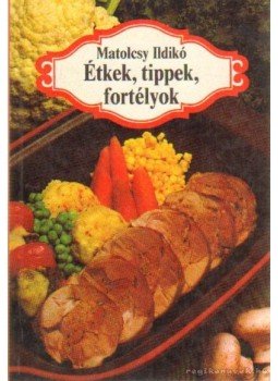 Matolcsy Ildikó - Étkek, tippek, fortélyok Matolcsy Ildikó - Étkek, tippek, fortélyok, Budapest 1991 antikvár könyv