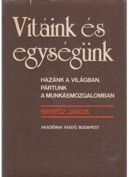Berecz János - Vitáink és egységünk Berecz János - Vitáink és egységünk, Budapest 1981 antikvár könyv