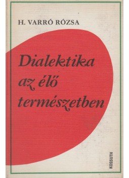 H. Varró Rózsa - Dialektika az élő természetben H. Varró Rózsa - Dialektika az élő természetben, Budapest 1974 antikvár könyv