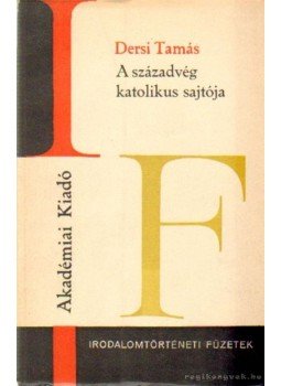 Dersi Tamás - A századvég katolikus sajtója Dersi Tamás - A századvég katolikus sajtója, Budapest 1973 antikvár könyv