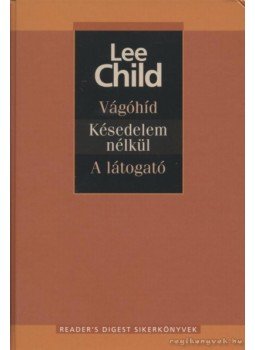 Lee Child - Vágóhíd / Késedelem nélkül / A látogató Lee Child - Vágóhíd / Késedelem nélkül / A látogató, Budapest 2005 antikvár könyv