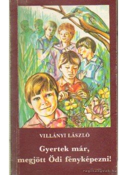 Villányi László - Gyertek már, megjött Ödi fényképezni! Villányi László - Gyertek már, megjött Ödi fényképezni!, Budapest 1985 antikvár könyv