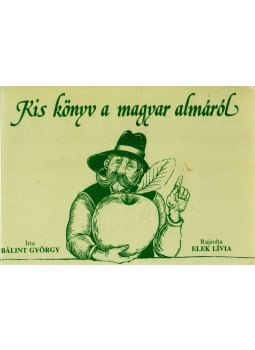 Bálint György - Kis könyv a magyar almáról Bálint György - Kis könyv a magyar almáról, Budapest 1990 antikvár könyv