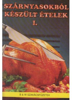 - Szárnyasokból készült ételek I. - Szárnyasokból készült ételek I., Nyíregyháza 1999 antikvár könyv