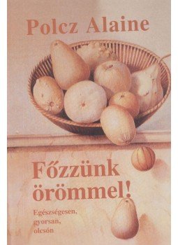 Polcz Alaine - Főzzünk örömmel! Polcz Alaine - Főzzünk örömmel!, Pozsony 1998 antikvár könyv