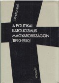 Gergely Jenő - A politikai katolicizmus Magyarországon 1890-1950
