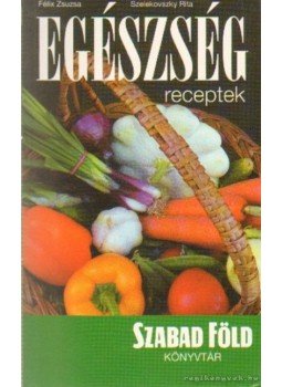 Félix Zsuzsa, Szelekovszky Rita - Egészség receptek Félix Zsuzsa, Szelekovszky Rita - Egészség receptek, 2005 antikvár könyv