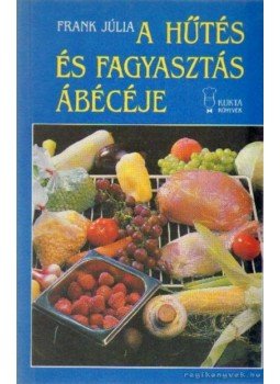 Frank Júlia - A hűtés és fagyasztás abécéje Frank Júlia - A hűtés és fagyasztás abécéje, Budapest 1992 antikvár könyv