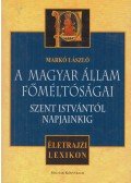 Markó László - A magyar állam főméltóságai Szent Istvántól napjainkig