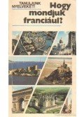 Antal Mária,Heller Anna,Gergelyi Mihály - Hogy mondjuk franciául?