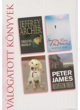 Grogan, John, Jeffrey Archer, Peter James, ROSIE THOMAS - Tökéletes másolat / Éjféli nap / Marley és mi / Kegyetlen tréfa Grogan, John, Jeffrey Archer, Peter James, ROSIE THOMAS - Tökéletes másolat / Éjféli nap / Marley és mi / Kegyetlen tréfa, Budapest 2007 antikvár könyv