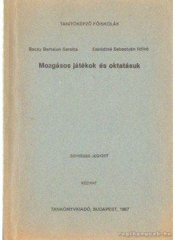Becsy Bertalan Sarolta, Esküdtné Sebestyén Ildikó - Mozgásos játékok és oktatásuk Becsy Bertalan Sarolta, Esküdtné Sebestyén Ildikó - Mozgásos játékok és oktatásuk, Budapest 1987 antikvár könyv