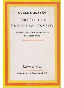Gecse Gusztáv - Történelem és kereszténység Gecse Gusztáv - Történelem és kereszténység, Budapest 1977 antikvár könyv