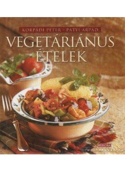 Korpádi Péter, Patyi Árpád - Vegetáriánus ételek Korpádi Péter, Patyi Árpád - Vegetáriánus ételek, Budapest 2004 antikvár könyv